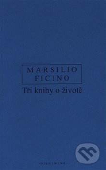 Kniha: Tři knihy o životě (Marsilio Ficino). OIKOYMENH, 2020 Kniha: Tři knihy o životě (Marsilio Ficino). OIKOYMENH, 2020