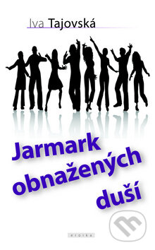 Kniha: Jarmark obnažených duší (Iva Tajovská). Eroika, 2010 Kniha: Jarmark obnažených duší (Iva Tajovská). Eroika, 2010