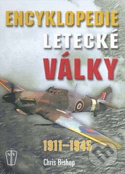 Kniha: Encyklopedie letecké války 1911 - 1945 (Chris Bishop). Naše vojsko CZ Kniha: Encyklopedie letecké války 1911 - 1945 (Chris Bishop). Naše vojsko CZ
