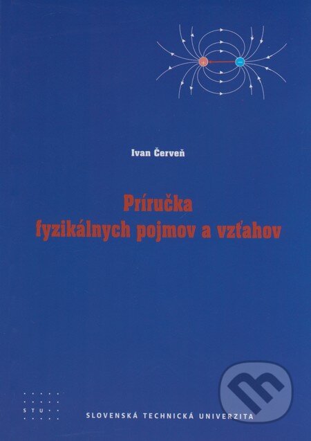 Kniha: Príručka fyzikálnych pojmov (Ivan Červeň). STU, 2010 Kniha: Príručka fyzikálnych pojmov (Ivan Červeň). STU, 2010