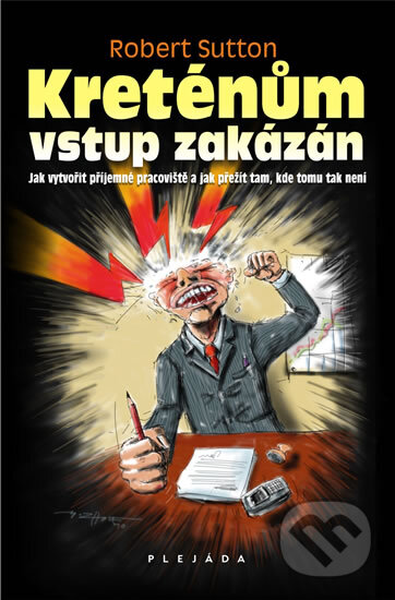 Kniha: Kreténům vstup zakázán (Robert Sutton). Plejáda, 2010 Kniha: Kreténům vstup zakázán (Robert Sutton). Plejáda, 2010