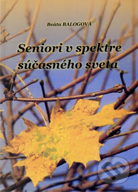 Kniha: Seniori v spektre súčasného sveta (Beáta Balogová). Akcent Print, 2009 Kniha: Seniori v spektre súčasného sveta (Beáta Balogová). Akcent Print, 2009