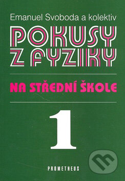 Kniha: Pokusy z fyziky na střední škole 1 (Emanuel Svoboda a kolektív). Spoločnosť Prometheus Kniha: Pokusy z fyziky na střední škole 1 (Emanuel Svoboda a kolektív). Spoločnosť Prometheus