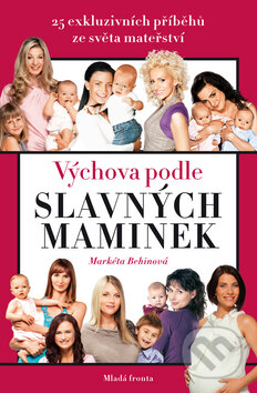 Kniha: Výchova podle slavných maminek (Markéta Behinová). Mladá fronta, 2010 Kniha: Výchova podle slavných maminek (Markéta Behinová). Mladá fronta, 2010