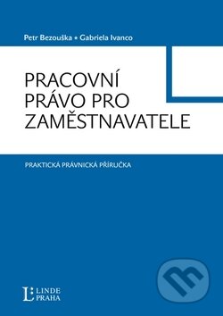 Kniha: Pracovní právo pro zaměstnavatele (Gabriela Ivanco a Petr Bezouška). Linde, 2010 Kniha: Pracovní právo pro zaměstnavatele (Gabriela Ivanco a Petr Bezouška). Linde, 2010