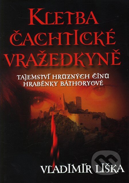 Kniha: Kletba čachtické vražedkyně (Vladimír Liška). XYZ, 2010 Kniha: Kletba čachtické vražedkyně (Vladimír Liška). XYZ, 2010