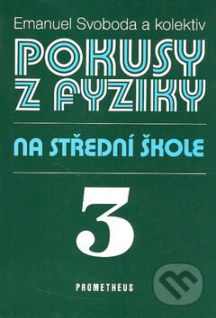 Kniha: Pokusy z fyziky na střední škole 3 (Emanuel Svoboda a kolektív). Spoločnosť Prometheus Kniha: Pokusy z fyziky na střední škole 3 (Emanuel Svoboda a kolektív). Spoločnosť Prometheus