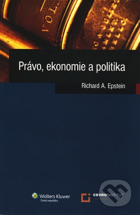 Kniha: Právo, ekonomie a politika (Richard A. Epstein). Wolters Kluwer ČR, 2010 Kniha: Právo, ekonomie a politika (Richard A. Epstein). Wolters Kluwer ČR, 2010