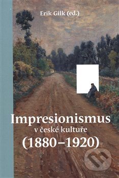 Kniha: Impresionismus v české kultuře (1880–1920) (Erik Gilk). Univerzita Palackého v Olomouci, 2020 Kniha: Impresionismus v české kultuře (1880–1920) (Erik Gilk). Univerzita Palackého v Olomouci, 2020
