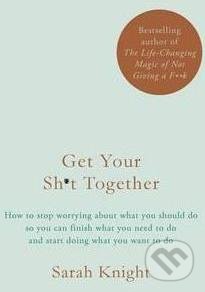 Kniha: Get Your Sh*t Together (Sarah Knight). Quercus, 2016 Kniha: Get Your Sh*t Together (Sarah Knight). Quercus, 2016