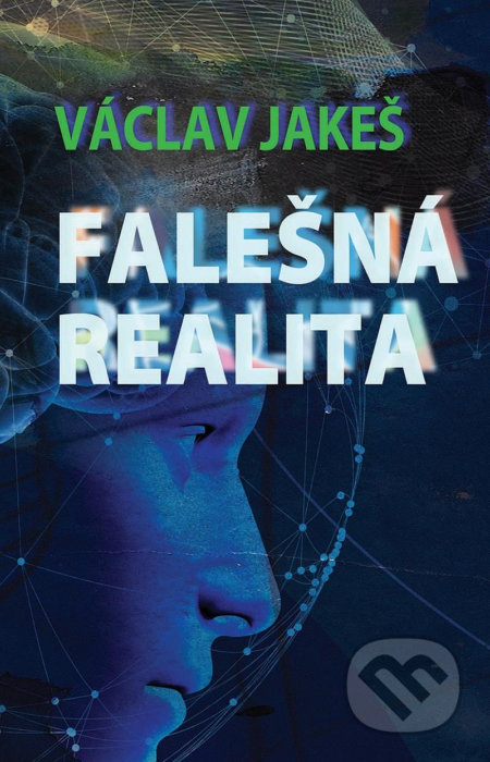 Kniha: Falešná realita (Václav Jakeš). Epocha, 2020 Kniha: Falešná realita (Václav Jakeš). Epocha, 2020