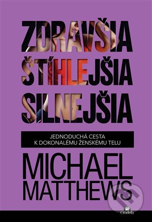 Kniha: Zdravšia, štíhlejšia, silnejšia (Michael Matthews). Citadella, 2020 Kniha: Zdravšia, štíhlejšia, silnejšia (Michael Matthews). Citadella, 2020