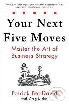 Your Next Five Moves : Master the Art of Business Strategy - Patrick Bet-David, Greg Dinkin, Bohemian Ventures, 2020