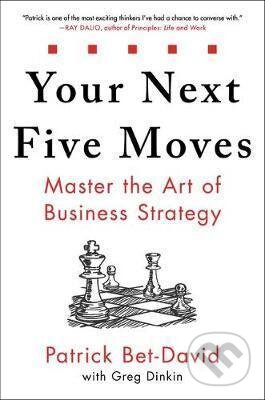 Kniha: Your Next Five Moves : Master the Art of Business Strategy (Greg Dinkin a Patrick Bet-David). Bohemian Ventures, 2020 Kniha: Your Next Five Moves : Master the Art of Business Strategy (Greg Dinkin a Patrick Bet-David). Bohemian Ventures, 2020