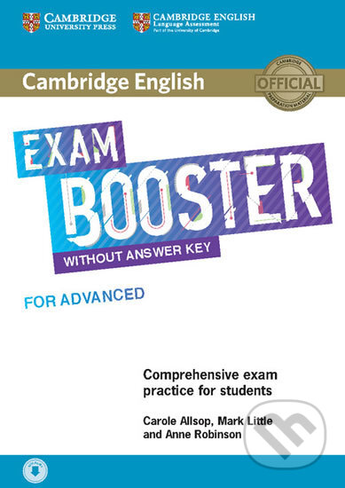 Kniha: Cambridge English Exam Booster for Advanced without Answer Key with Audio (Carole Allsop a Mark Little). Cambridge University Press, 2018 Kniha: Cambridge English Exam Booster for Advanced without Answer Key with Audio (Carole Allsop a Mark Little). Cambridge University Press, 2018