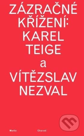 Zázračné křížení: Karel Teige a Vítězslav Nezval - Martin Charvát, Akademie múzických umění, 2020