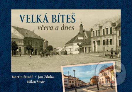 Kniha: Velká Bíteš včera a dnes (Jan Zduba, Martin Štindl a Milan Šustr). Tváře, 2020 Kniha: Velká Bíteš včera a dnes (Jan Zduba, Martin Štindl a Milan Šustr). Tváře, 2020
