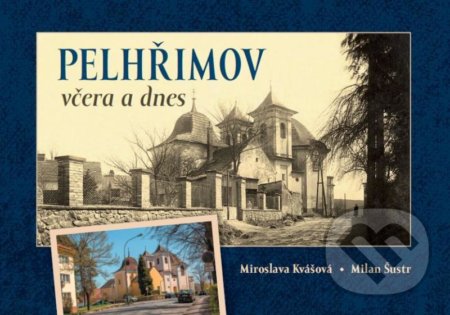 Kniha: Pelhřimov včera a dnes (Milan Šustr a Miroslava Kvášová). Tváře, 2020 Kniha: Pelhřimov včera a dnes (Milan Šustr a Miroslava Kvášová). Tváře, 2020