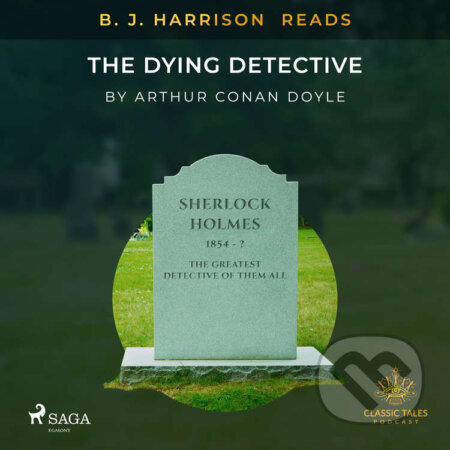 Audiokniha: B. J. Harrison Reads The Dying Detective (EN) (Arthur Conan Doyle). Saga Egmont, 2020 Audiokniha: B. J. Harrison Reads The Dying Detective (EN) (Arthur Conan Doyle). Saga Egmont, 2020