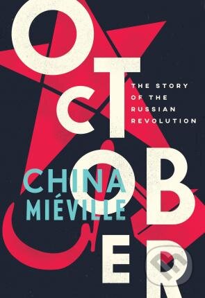 Kniha: October: The Story of the Russian Revolution (China Miéville). Verso, 2017 Kniha: October: The Story of the Russian Revolution (China Miéville). Verso, 2017