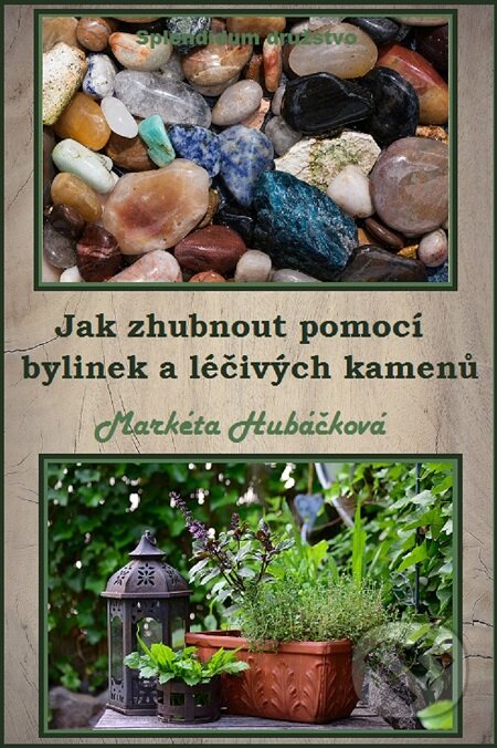 E-kniha: Jak zhubnout pomocí bylinek a léčivých kamenů (Markéta Hubáčková). Splendidum družstvo E-kniha: Jak zhubnout pomocí bylinek a léčivých kamenů (Markéta Hubáčková). Splendidum družstvo