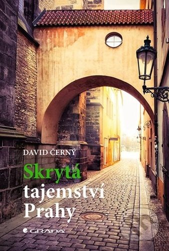 Kniha: Skrytá tajemství Prahy (David Černý). Grada, 2021 Kniha: Skrytá tajemství Prahy (David Černý). Grada, 2021