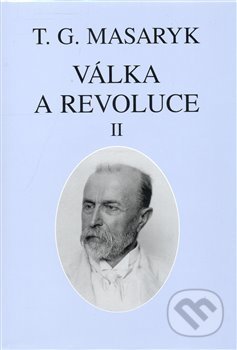 Válka a revoluce II. - Tomáš Garrigue Masaryk, Masarykův ústav AV ČR, 2008