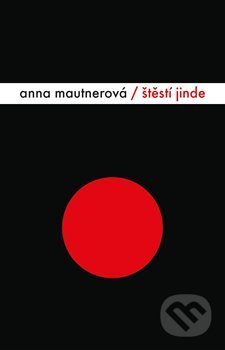 Kniha: Štěstí jinde (Anna Mautnerová). Sumbalon, 2013 Kniha: Štěstí jinde (Anna Mautnerová). Sumbalon, 2013