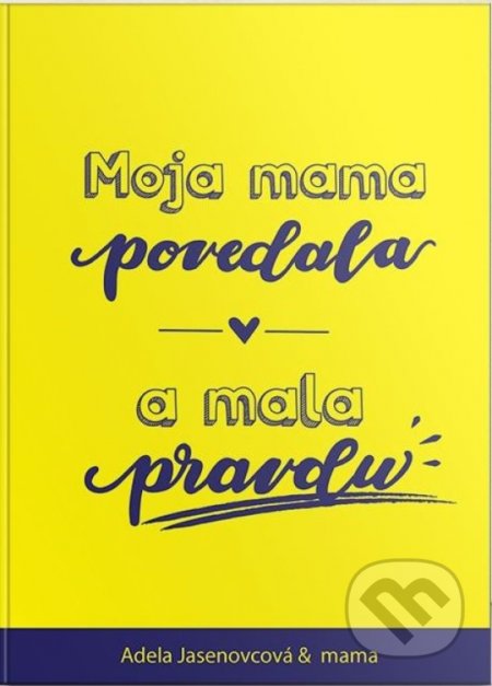Kniha: Moja mama povedala a mala pravdu (Adela Jasenovcová). Adela Jasenovcová - Bonmot, 2020 Kniha: Moja mama povedala a mala pravdu (Adela Jasenovcová). Adela Jasenovcová - Bonmot, 2020