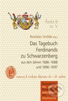 Das Tagebuch Ferdinands zu Schwarzenberg aus den Jahren 1686–1688 und 1696–1697 - Rostislav Smíšek, Nová tiskárna Pelhřimov, 2015