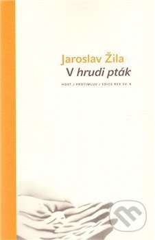 Kniha: V hrudi pták (Jaroslav Žila). Host, 2010 Kniha: V hrudi pták (Jaroslav Žila). Host, 2010