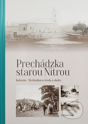 Kniha: Prechádzka starou Nitrou (Kalvária, Štefánikova trieda a okolie) (Vladimír Vnuk). Agris Slovakia, 2020 Kniha: Prechádzka starou Nitrou (Kalvária, Štefánikova trieda a okolie) (Vladimír Vnuk). Agris Slovakia, 2020