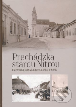 Kniha: Prechádzka starou Nitrou (Piaristická, Farská, Kupecká a okolie) (Vladimír Vnuk). Agris Slovakia, 2020 Kniha: Prechádzka starou Nitrou (Piaristická, Farská, Kupecká a okolie) (Vladimír Vnuk). Agris Slovakia, 2020