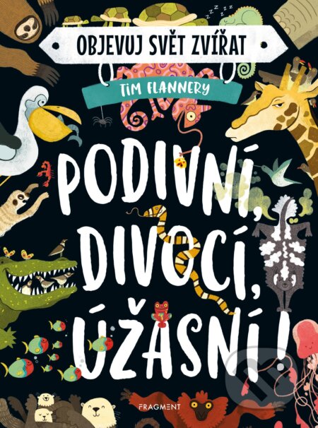 E-kniha: Objevuj svět zvířat: Podivní, divocí, úžasní! (Tim Flannery). Nakladatelství Fragment, 2020 E-kniha: Objevuj svět zvířat: Podivní, divocí, úžasní! (Tim Flannery). Nakladatelství Fragment, 2020