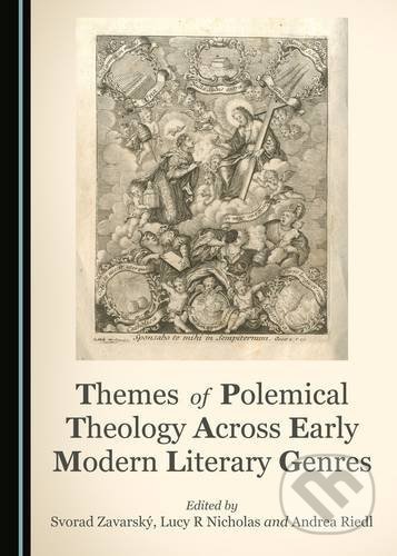 Kniha: Themes of Polemical Theology Across Early Modern Literary Genres (Cambridge Scholars). Cambridge Scholars, 2016 Kniha: Themes of Polemical Theology Across Early Modern Literary Genres (Cambridge Scholars). Cambridge Scholars, 2016