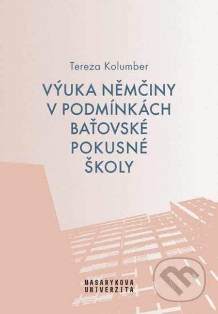 Kniha: Výuka němčiny v podmínkách baťovské pokusné školy (Tereza Kolumber). Muni Press, 2020 Kniha: Výuka němčiny v podmínkách baťovské pokusné školy (Tereza Kolumber). Muni Press, 2020