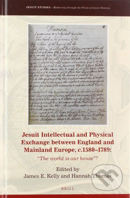 Kniha: Jesuit Intellectual and Physical Exchange between England and Mainland Europe, c. 1580-1789 (James E. Kelly a Hannah Thomas). Brill, 2018 Kniha: Jesuit Intellectual and Physical Exchange between England and Mainland Europe, c. 1580-1789 (James E. Kelly a Hannah Thomas). Brill, 2018