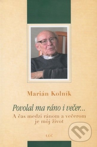 Kniha: Povolal ma ráno i večer... (Marián Kolník). Lúč, 2020 Kniha: Povolal ma ráno i večer... (Marián Kolník). Lúč, 2020