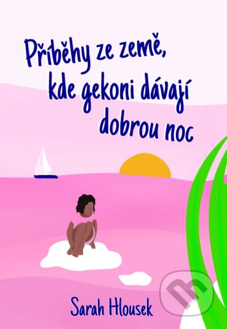 Kniha: Příběhy ze země, kde gekoni dávají dobrou noc (Sarah Hlousek). Sarah Hlousek, 2020 Kniha: Příběhy ze země, kde gekoni dávají dobrou noc (Sarah Hlousek). Sarah Hlousek, 2020