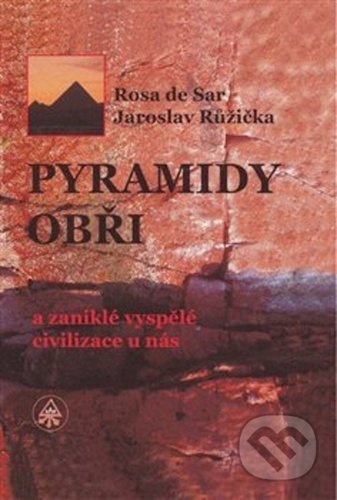 Kniha: Pyramidy, obři a zaniklé vyspělé civilizace u nás (Jaroslav Růžička a Rosa de Sar). SAR, 2020 Kniha: Pyramidy, obři a zaniklé vyspělé civilizace u nás (Jaroslav Růžička a Rosa de Sar). SAR, 2020