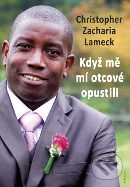 Kniha: Když mě mí otcové opustili (Christopher Zacharia Lameck). Naše vojsko CZ, 2020 Kniha: Když mě mí otcové opustili (Christopher Zacharia Lameck). Naše vojsko CZ, 2020
