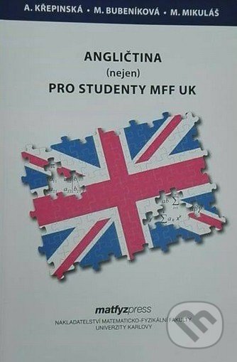 Kniha: Angličtina pro studenty MFF UK (Alexandra Křepinská). MatfyzPress, 2019 Kniha: Angličtina pro studenty MFF UK (Alexandra Křepinská). MatfyzPress, 2019