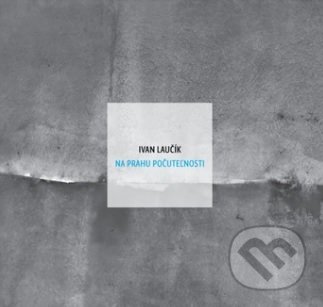 Kniha: Na prahu počuteľnosti (Ivan Laučík). Modrý Peter, 2020 Kniha: Na prahu počuteľnosti (Ivan Laučík). Modrý Peter, 2020