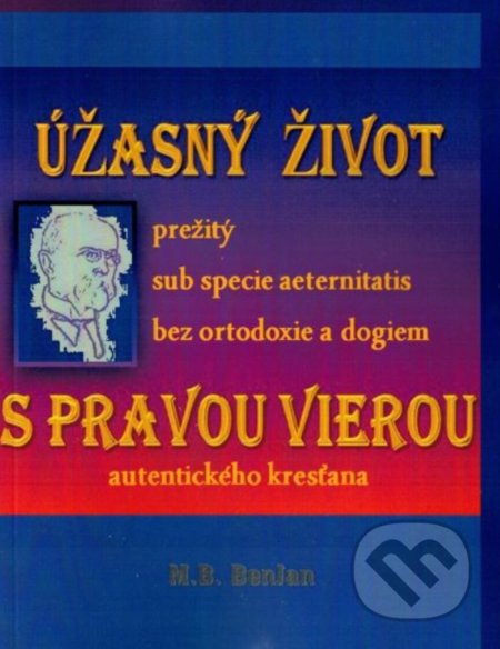 Kniha: Úžasný život s pravou vierou autentického kresťana (M.B. BenJan). Benjan, 2020 Kniha: Úžasný život s pravou vierou autentického kresťana (M.B. BenJan). Benjan, 2020