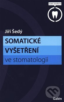 Kniha: Somatické vyšetření ve stomatologii (Jiří Šedý). Galén, 2020 Kniha: Somatické vyšetření ve stomatologii (Jiří Šedý). Galén, 2020