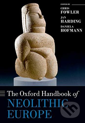 The Oxford Handbook of Neolithic Europe - Chris Fowler, Jan Harding, Daniela Hofmann, Oxford University Press, 2019