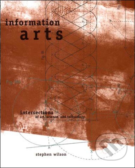 Kniha: Information Arts (Stephen Wilson, Roger F. Malina a Sean Cubitt). The MIT Press, 2003 Kniha: Information Arts (Stephen Wilson, Roger F. Malina a Sean Cubitt). The MIT Press, 2003