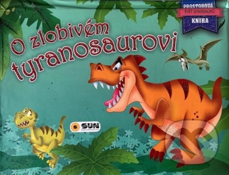 Kniha: O zlobivém tyranosaurovi (SUN). SUN, 2020 Kniha: O zlobivém tyranosaurovi (SUN). SUN, 2020