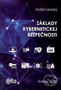 Kniha: Základy kybernetickej bezpečnosti (Dušan Levický). Elfa Kosice, 2020 Kniha: Základy kybernetickej bezpečnosti (Dušan Levický). Elfa Kosice, 2020