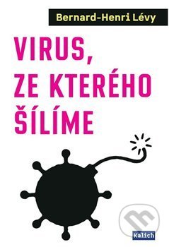 Kniha: Virus, ze kterého šílíme (Bernard-Henri Lévy). Kalich, 2020 Kniha: Virus, ze kterého šílíme (Bernard-Henri Lévy). Kalich, 2020